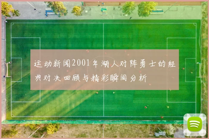 运动新闻2001年湖人对阵勇士的经典对决回顾与精彩瞬间分析